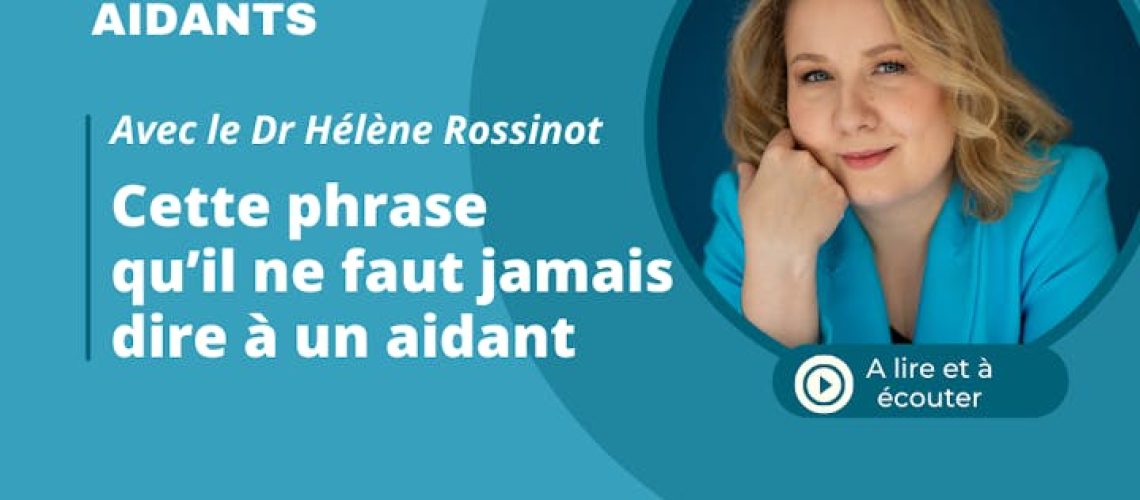 Cette phrase qu'il ne faut jamais dire à un aidant ! (vidéo)